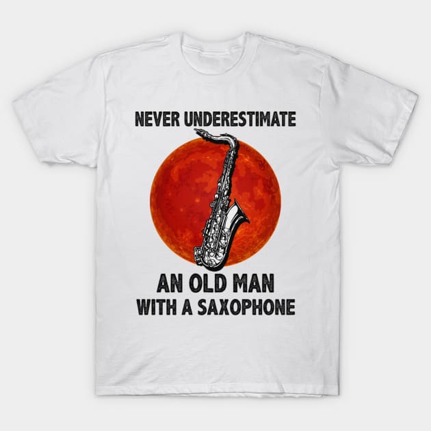 Never underestimate an old man with a saxophone funny gift T-Shirt by boltongayratbek